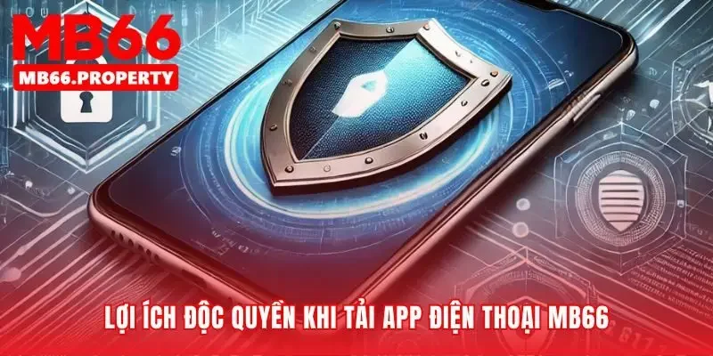 Những ưu thế chiến lược khi tải app điện thoại mb66